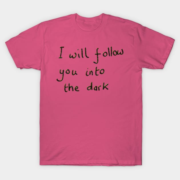 I will follow you into the dark T-Shirt by DigillusionStudio